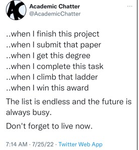 In the top left circle of the tweet are the letters A and C. The text says:
"...when I finish this project, when I submit that paper, when I get this degree, when I complete this task, when I climb that ladder, when I win this award. The list is endless and the future is always busy. Don't forget to live now."